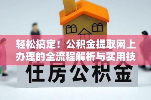 定边轻松搞定！公积金提取网上办理的全流程解析与实用技巧