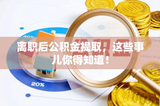 定边离职后公积金提取，这些事儿你得知道！