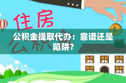 定边公积金提取代办：靠谱还是陷阱？