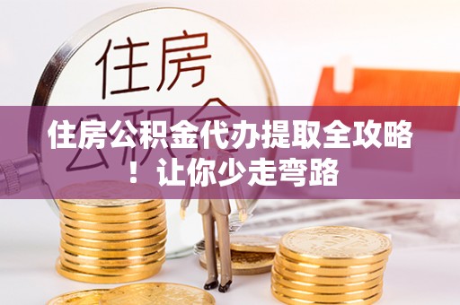定边住房公积金代办提取全攻略！让你少走弯路