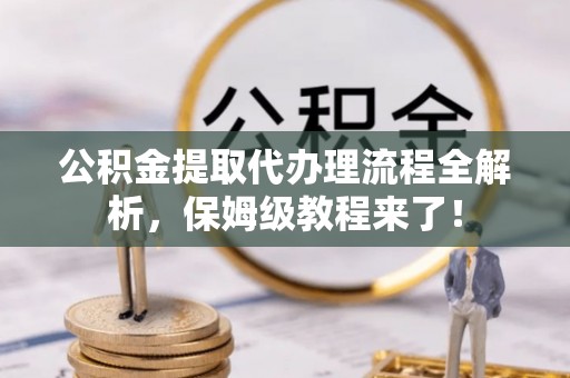 定边公积金提取代办理流程全解析，保姆级教程来了！