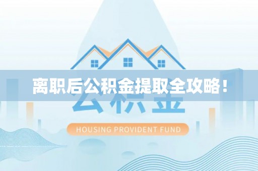 定边离职后公积金提取全攻略！