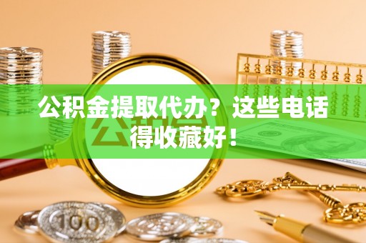 定边公积金提取代办？这些电话得收藏好！