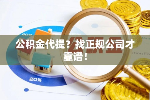定边公积金代提？找正规公司才靠谱！