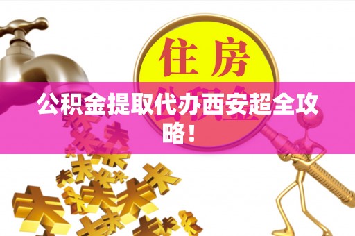 定边公积金提取代办西安超全攻略！
