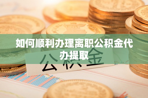 定边如何顺利办理离职公积金代办提取